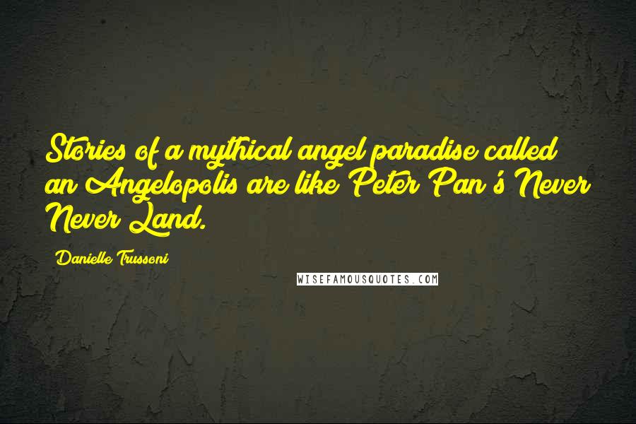 Danielle Trussoni Quotes: Stories of a mythical angel paradise called an Angelopolis are like Peter Pan's Never Never Land.