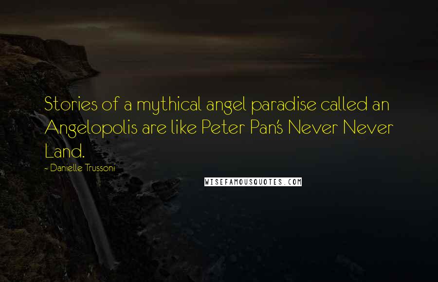 Danielle Trussoni Quotes: Stories of a mythical angel paradise called an Angelopolis are like Peter Pan's Never Never Land.