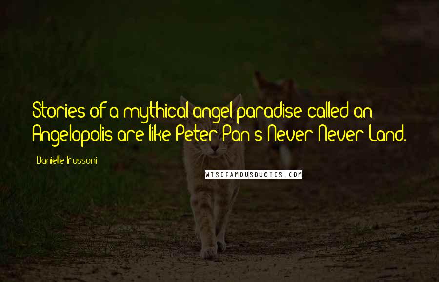 Danielle Trussoni Quotes: Stories of a mythical angel paradise called an Angelopolis are like Peter Pan's Never Never Land.