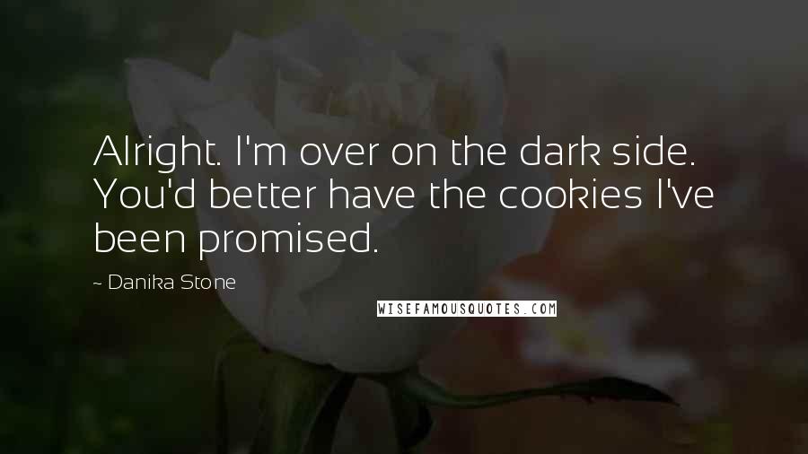 Danika Stone Quotes: Alright. I'm over on the dark side. You'd better have the cookies I've been promised.