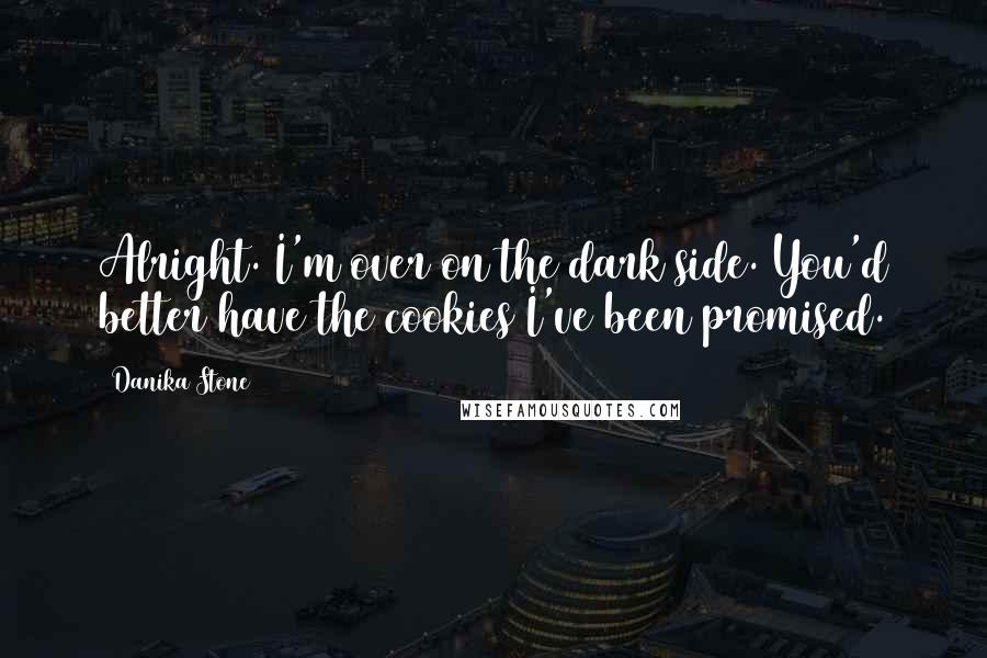 Danika Stone Quotes: Alright. I'm over on the dark side. You'd better have the cookies I've been promised.