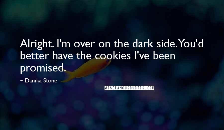 Danika Stone Quotes: Alright. I'm over on the dark side. You'd better have the cookies I've been promised.