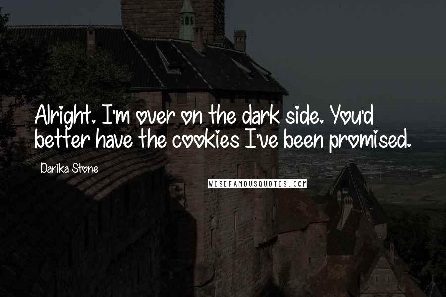 Danika Stone Quotes: Alright. I'm over on the dark side. You'd better have the cookies I've been promised.