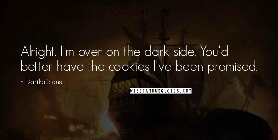 Danika Stone Quotes: Alright. I'm over on the dark side. You'd better have the cookies I've been promised.
