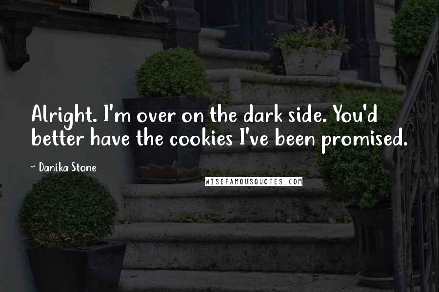 Danika Stone Quotes: Alright. I'm over on the dark side. You'd better have the cookies I've been promised.