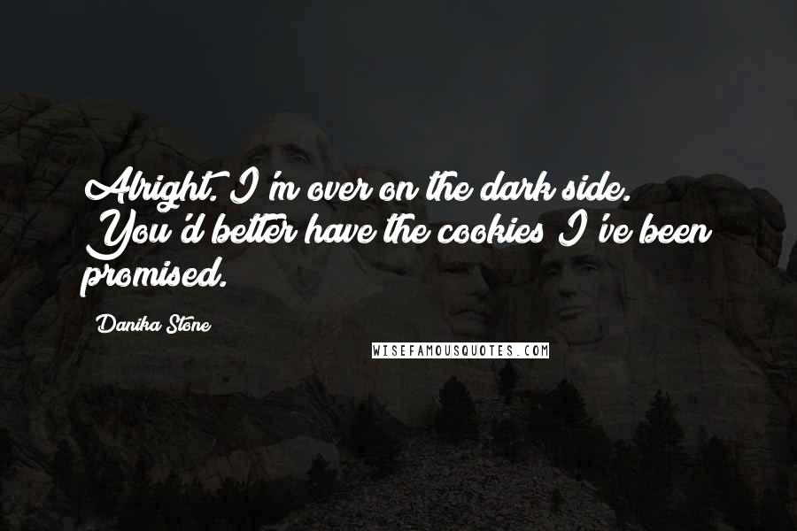 Danika Stone Quotes: Alright. I'm over on the dark side. You'd better have the cookies I've been promised.