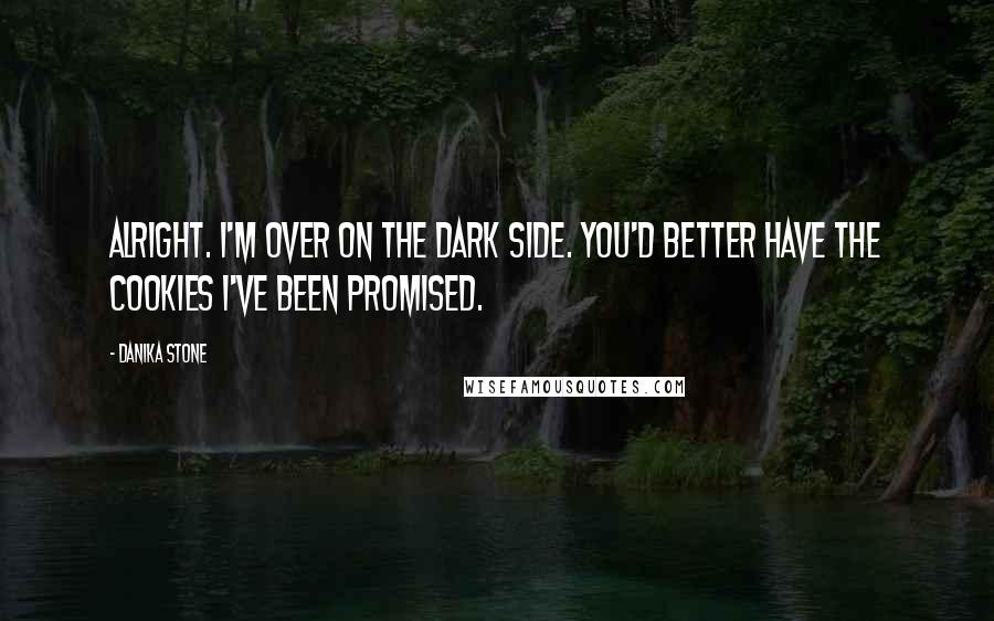 Danika Stone Quotes: Alright. I'm over on the dark side. You'd better have the cookies I've been promised.