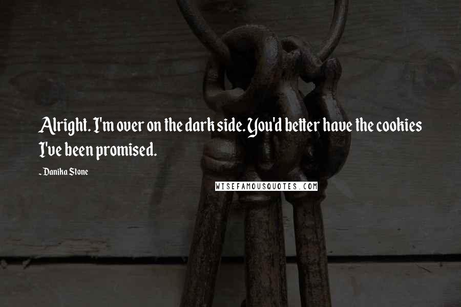 Danika Stone Quotes: Alright. I'm over on the dark side. You'd better have the cookies I've been promised.