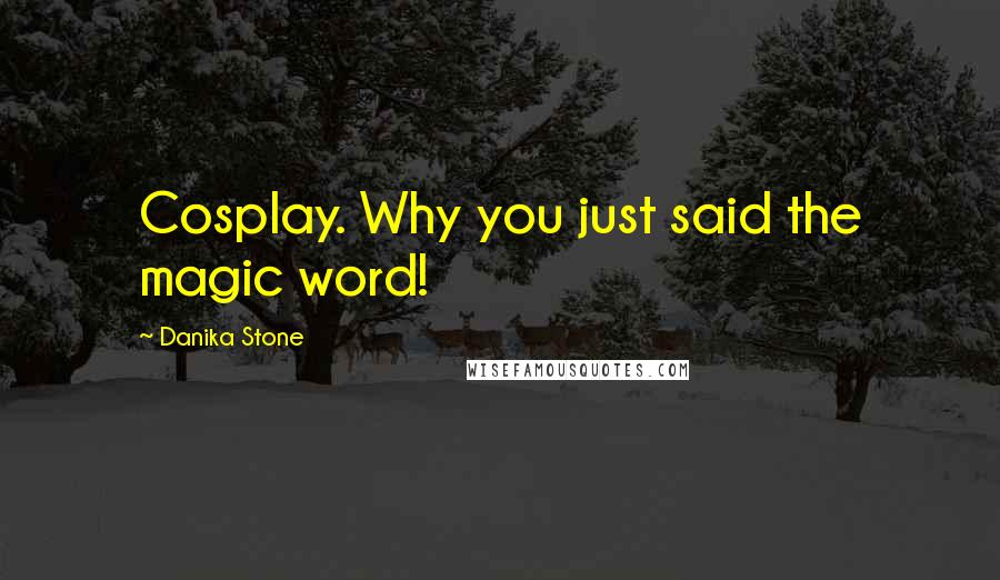 Danika Stone Quotes: Cosplay. Why you just said the magic word!