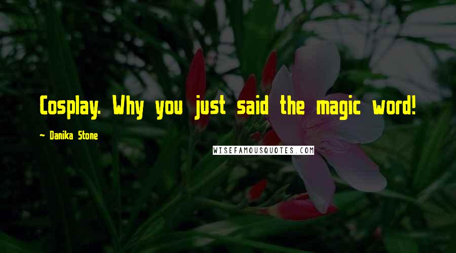 Danika Stone Quotes: Cosplay. Why you just said the magic word!