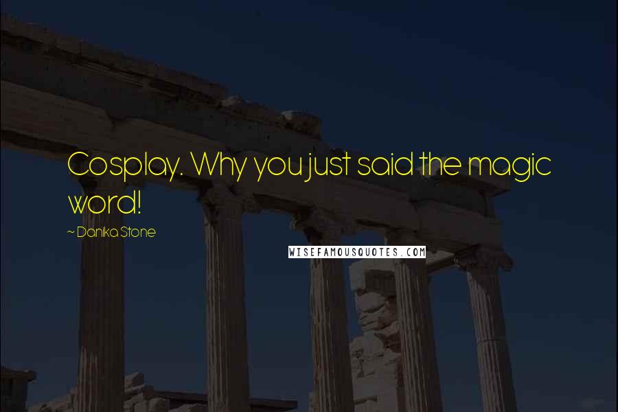 Danika Stone Quotes: Cosplay. Why you just said the magic word!