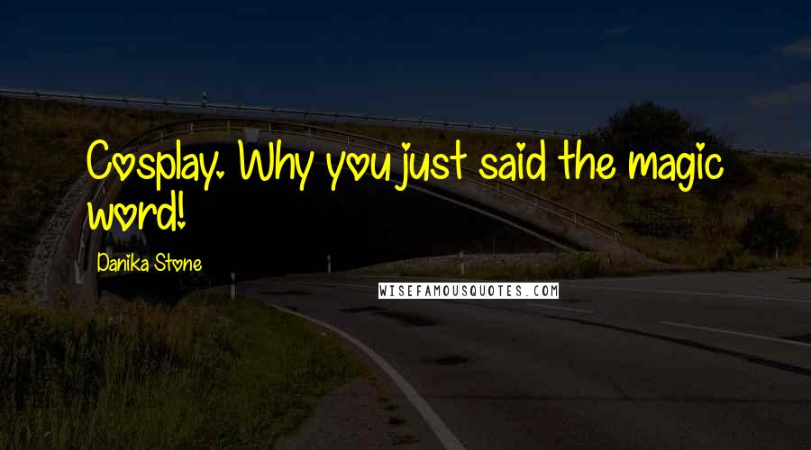 Danika Stone Quotes: Cosplay. Why you just said the magic word!