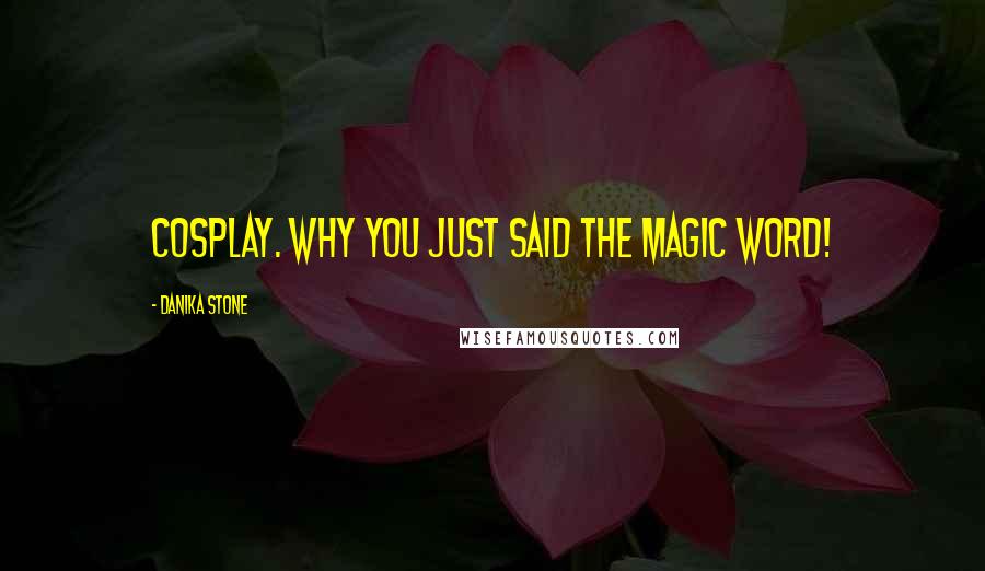 Danika Stone Quotes: Cosplay. Why you just said the magic word!