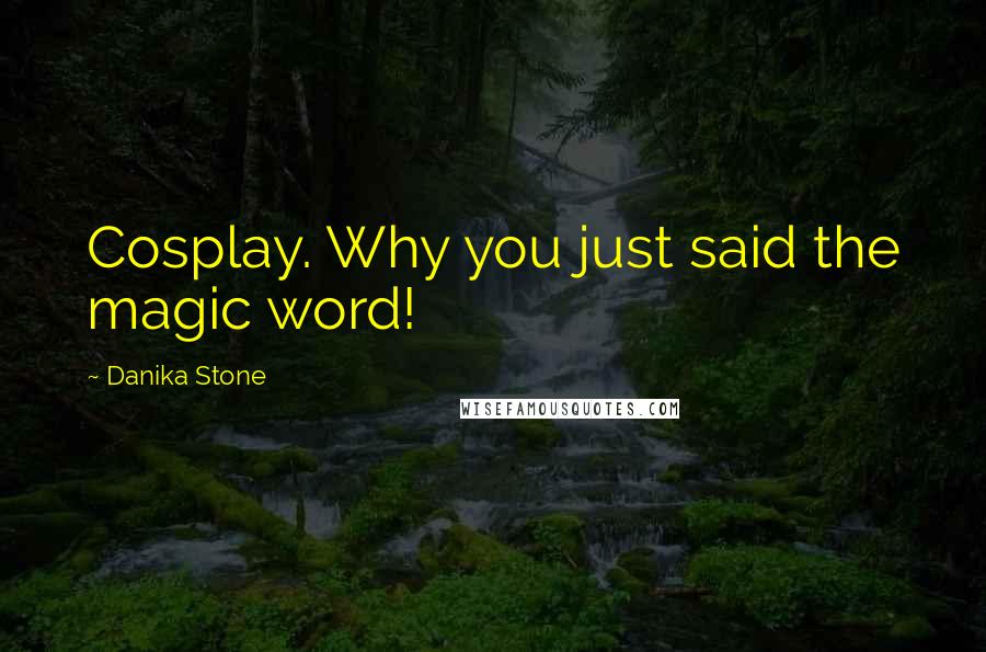 Danika Stone Quotes: Cosplay. Why you just said the magic word!