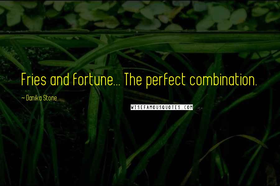 Danika Stone Quotes: Fries and fortune... The perfect combination.