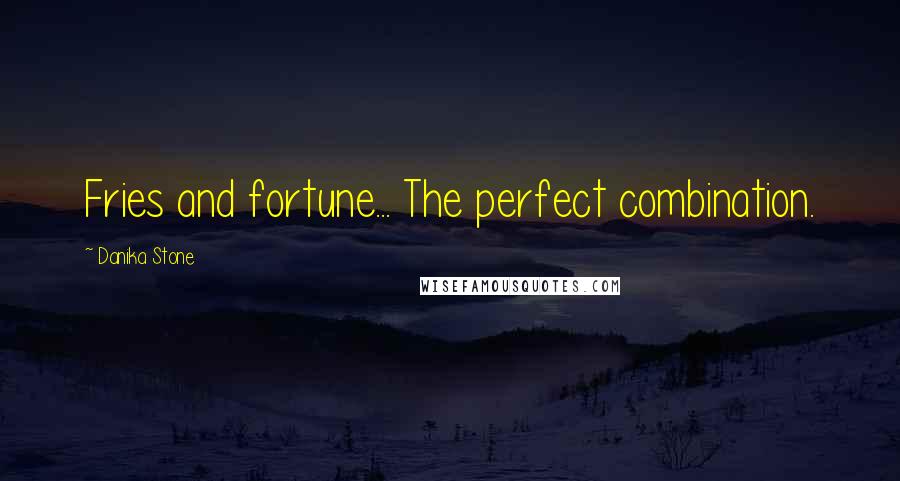 Danika Stone Quotes: Fries and fortune... The perfect combination.
