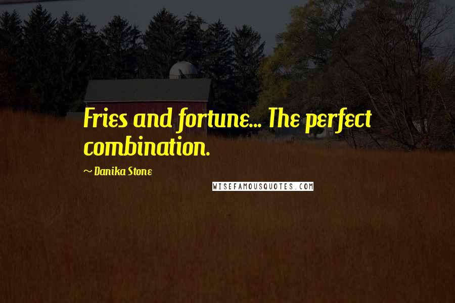 Danika Stone Quotes: Fries and fortune... The perfect combination.