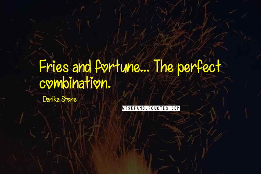 Danika Stone Quotes: Fries and fortune... The perfect combination.