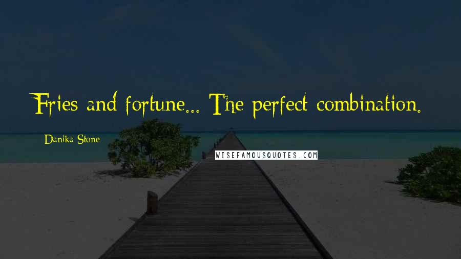 Danika Stone Quotes: Fries and fortune... The perfect combination.