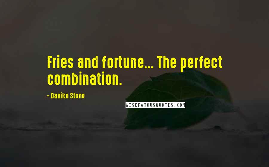 Danika Stone Quotes: Fries and fortune... The perfect combination.