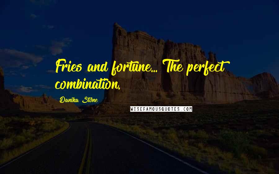 Danika Stone Quotes: Fries and fortune... The perfect combination.