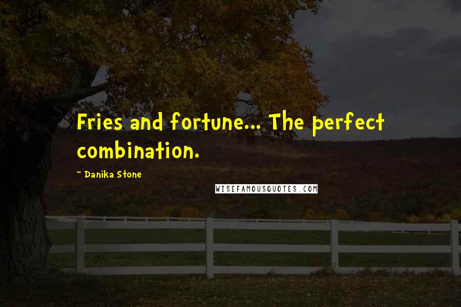 Danika Stone Quotes: Fries and fortune... The perfect combination.