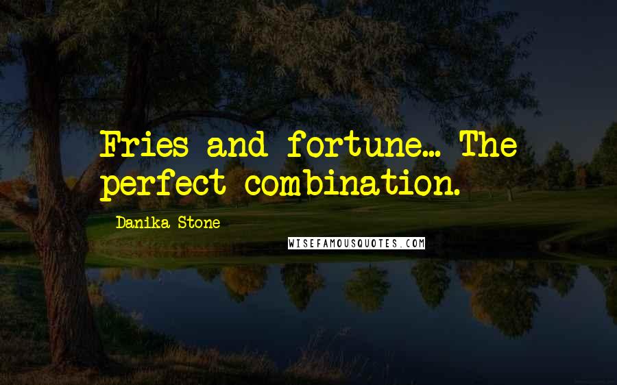 Danika Stone Quotes: Fries and fortune... The perfect combination.