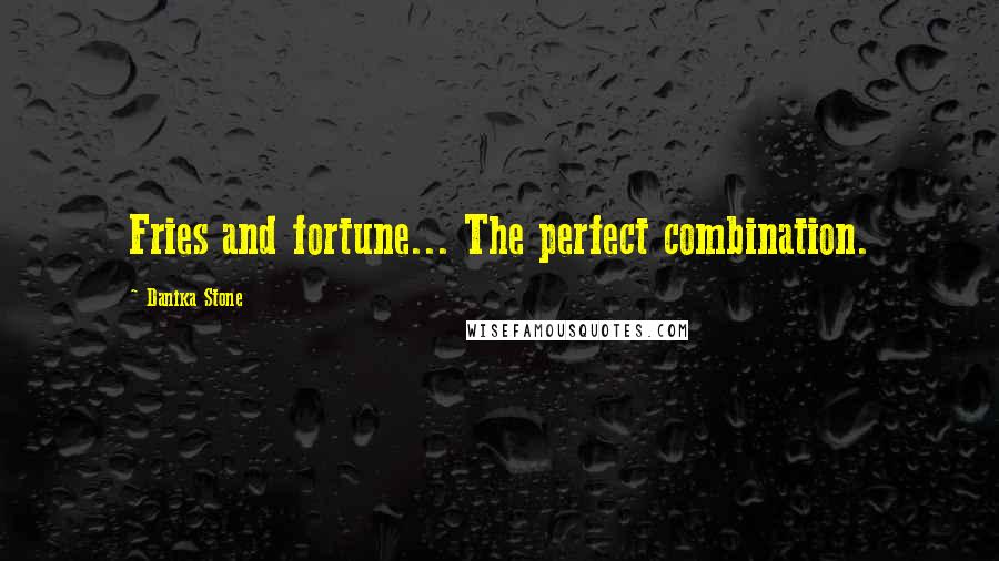 Danika Stone Quotes: Fries and fortune... The perfect combination.