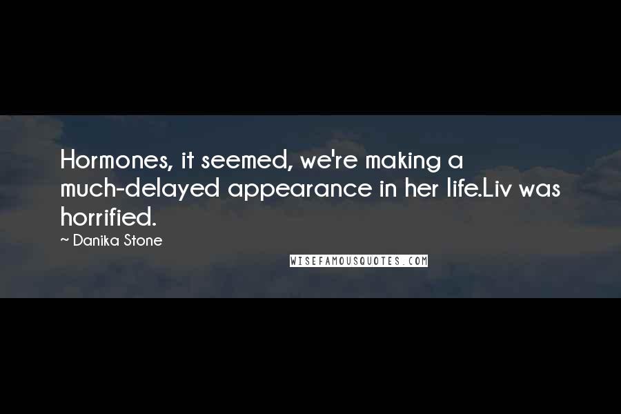 Danika Stone Quotes: Hormones, it seemed, we're making a much-delayed appearance in her life.Liv was horrified.