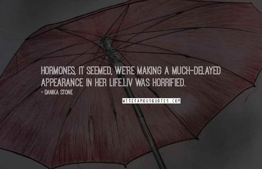 Danika Stone Quotes: Hormones, it seemed, we're making a much-delayed appearance in her life.Liv was horrified.