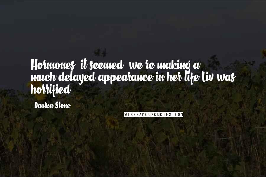 Danika Stone Quotes: Hormones, it seemed, we're making a much-delayed appearance in her life.Liv was horrified.