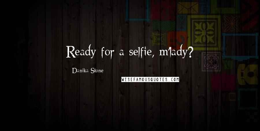 Danika Stone Quotes: Ready for a selfie, m'lady?