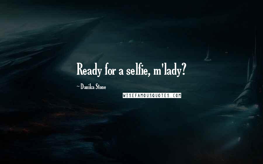 Danika Stone Quotes: Ready for a selfie, m'lady?