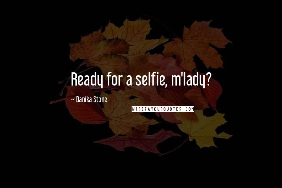 Danika Stone Quotes: Ready for a selfie, m'lady?