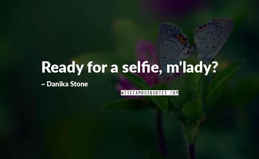 Danika Stone Quotes: Ready for a selfie, m'lady?