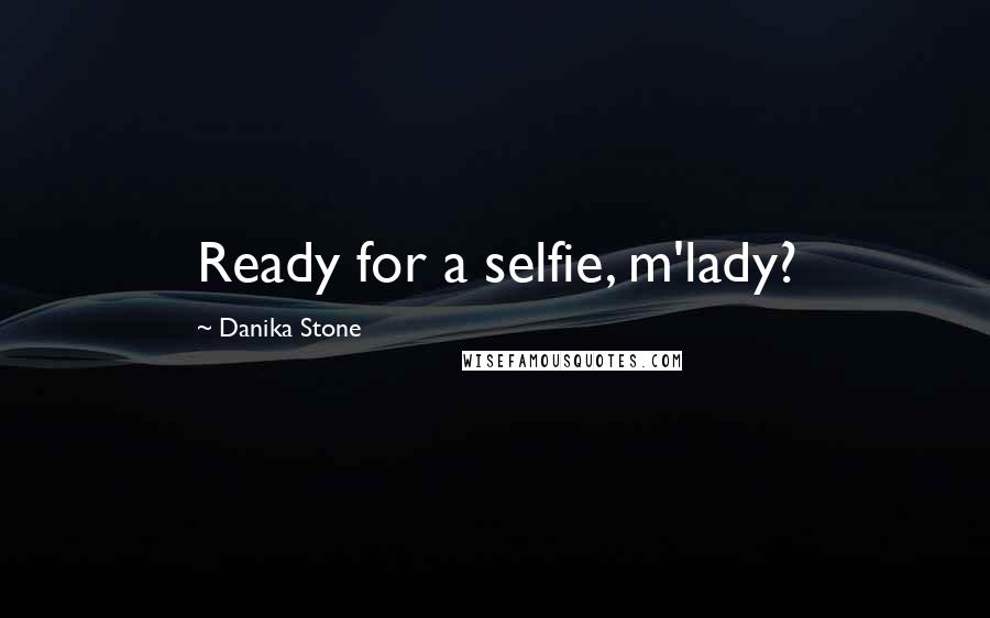 Danika Stone Quotes: Ready for a selfie, m'lady?