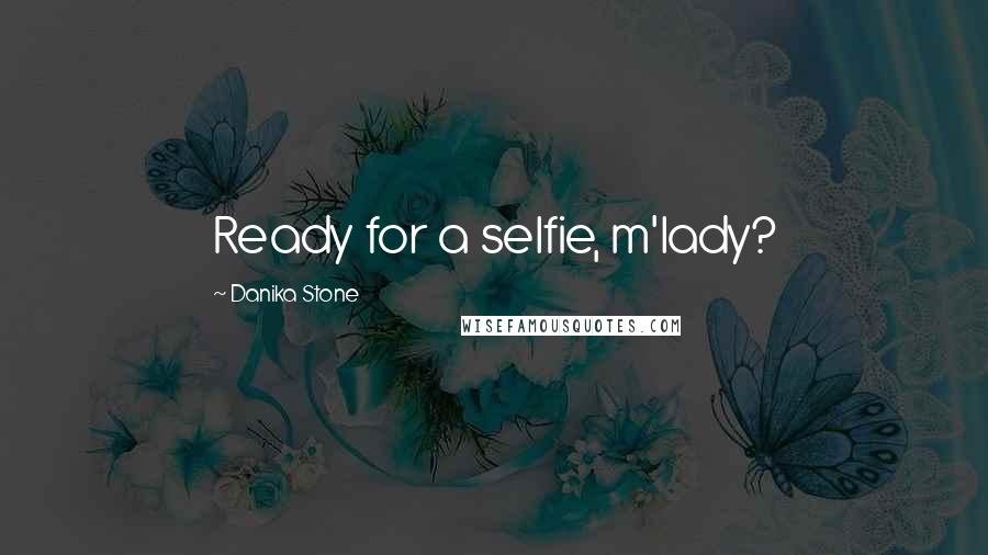 Danika Stone Quotes: Ready for a selfie, m'lady?