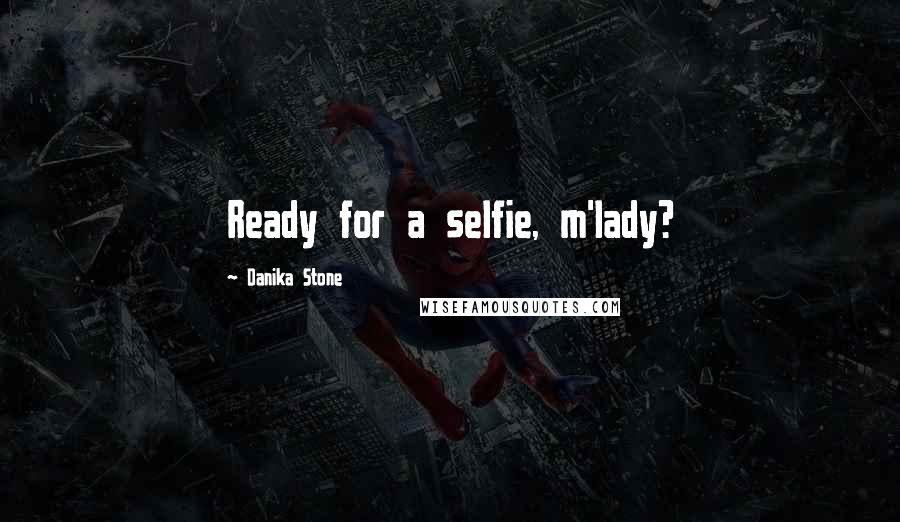 Danika Stone Quotes: Ready for a selfie, m'lady?
