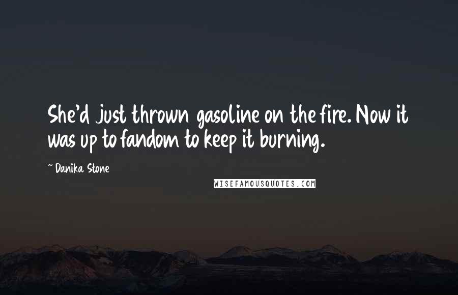 Danika Stone Quotes: She'd just thrown gasoline on the fire. Now it was up to fandom to keep it burning.