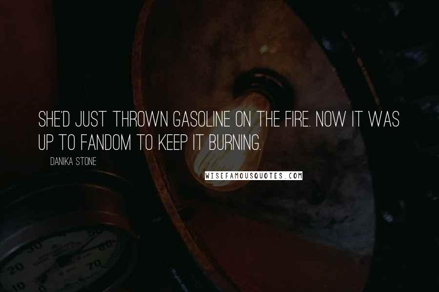 Danika Stone Quotes: She'd just thrown gasoline on the fire. Now it was up to fandom to keep it burning.