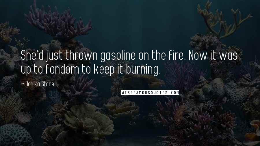 Danika Stone Quotes: She'd just thrown gasoline on the fire. Now it was up to fandom to keep it burning.
