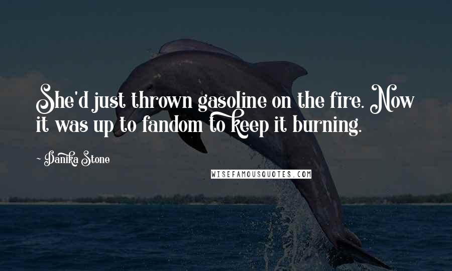 Danika Stone Quotes: She'd just thrown gasoline on the fire. Now it was up to fandom to keep it burning.
