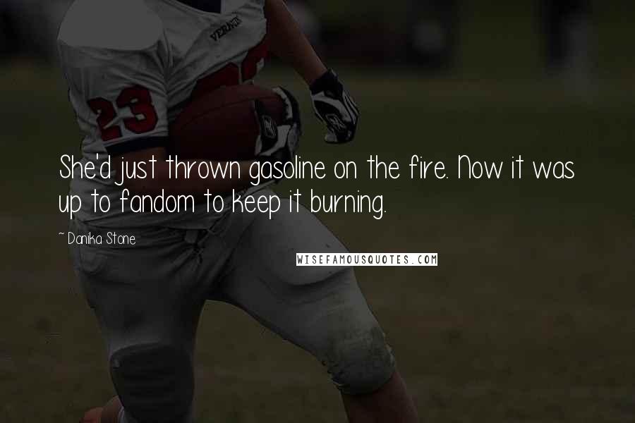 Danika Stone Quotes: She'd just thrown gasoline on the fire. Now it was up to fandom to keep it burning.