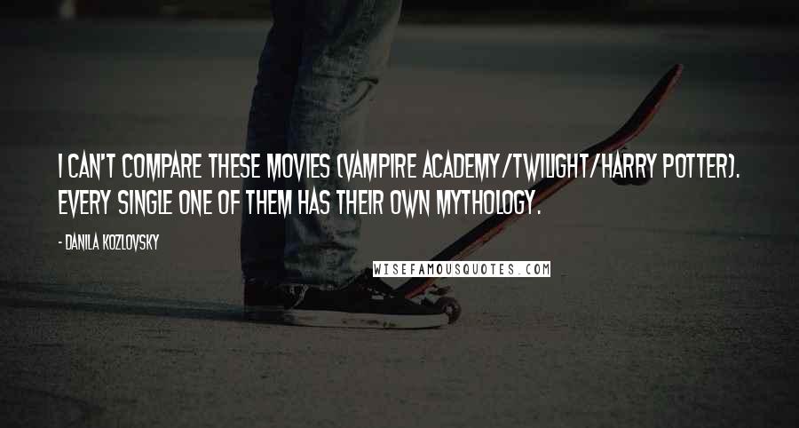 Danila Kozlovsky Quotes: I can't compare these movies (Vampire Academy/Twilight/Harry Potter). Every single one of them has their own mythology.