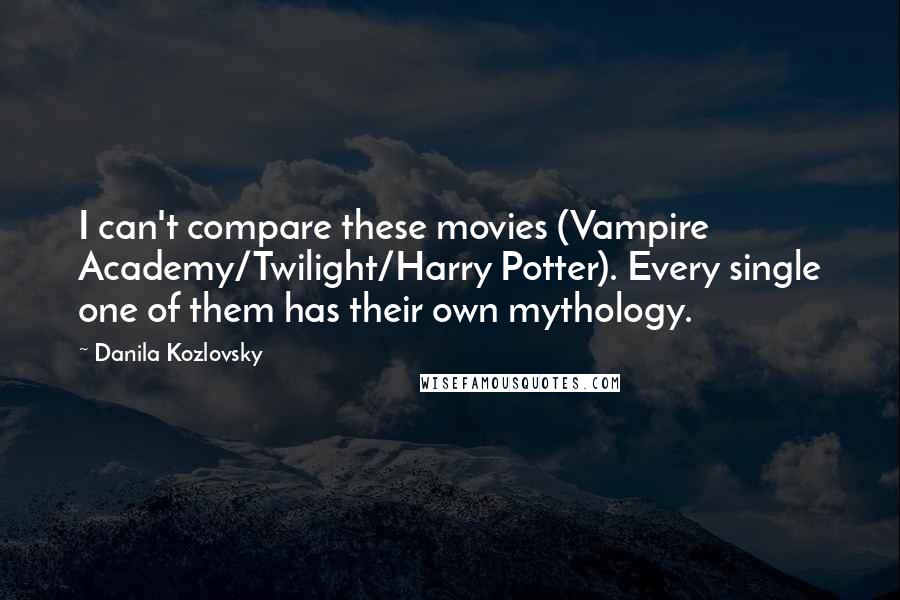 Danila Kozlovsky Quotes: I can't compare these movies (Vampire Academy/Twilight/Harry Potter). Every single one of them has their own mythology.