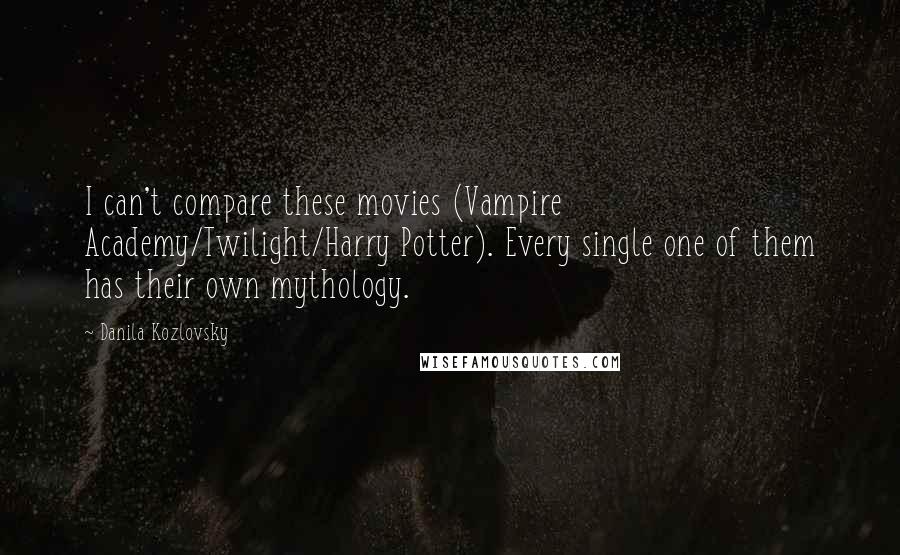Danila Kozlovsky Quotes: I can't compare these movies (Vampire Academy/Twilight/Harry Potter). Every single one of them has their own mythology.