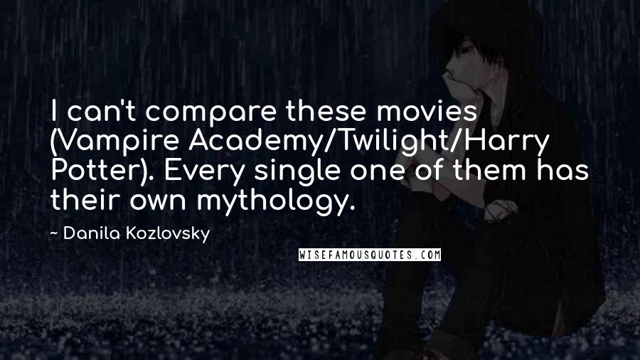 Danila Kozlovsky Quotes: I can't compare these movies (Vampire Academy/Twilight/Harry Potter). Every single one of them has their own mythology.