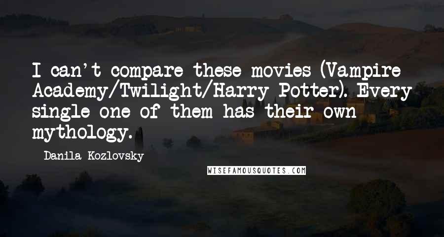 Danila Kozlovsky Quotes: I can't compare these movies (Vampire Academy/Twilight/Harry Potter). Every single one of them has their own mythology.