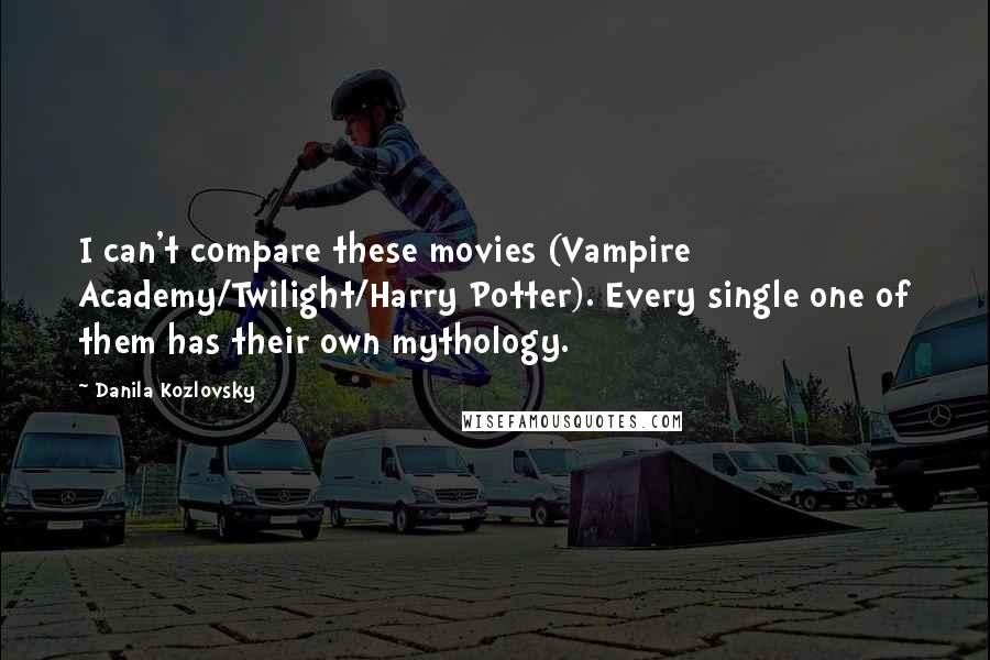 Danila Kozlovsky Quotes: I can't compare these movies (Vampire Academy/Twilight/Harry Potter). Every single one of them has their own mythology.