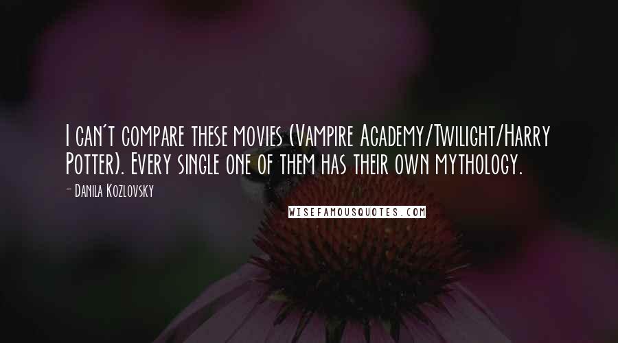 Danila Kozlovsky Quotes: I can't compare these movies (Vampire Academy/Twilight/Harry Potter). Every single one of them has their own mythology.